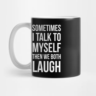 Sometimes I Talk To Myself Then We Both Laugh Mug